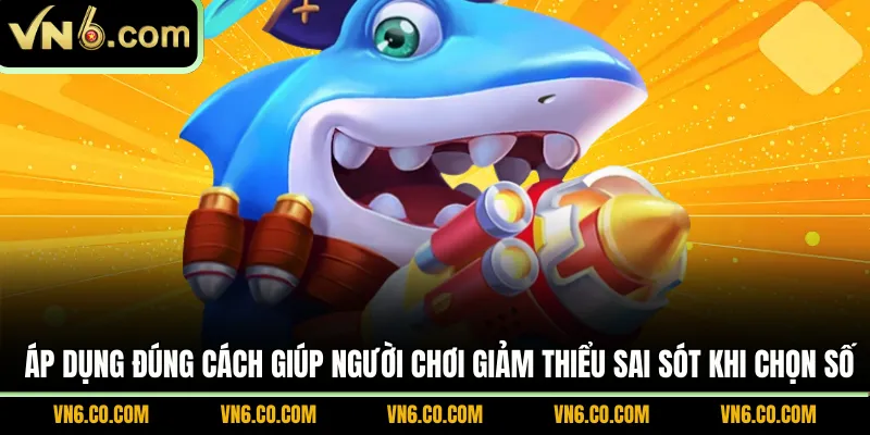 Áp dụng đúng cách giúp người chơi giảm thiểu sai sót khi chọn số