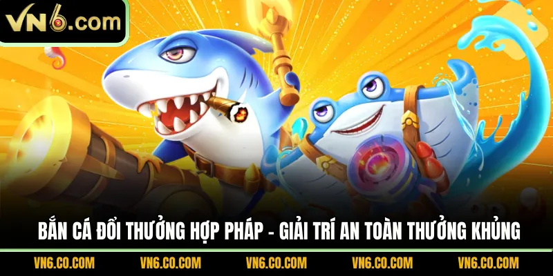 Bắn cá đổi thưởng hợp pháp