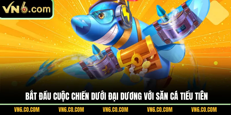Bắt đầu cuộc chiến dưới đại dương với săn cá tiểu tiên