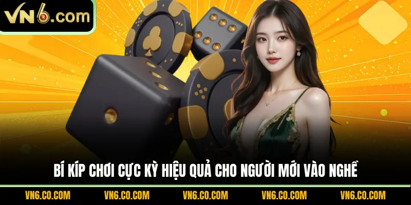Bí kíp chơi cực kỳ hiệu quả cho người mới vào nghề
