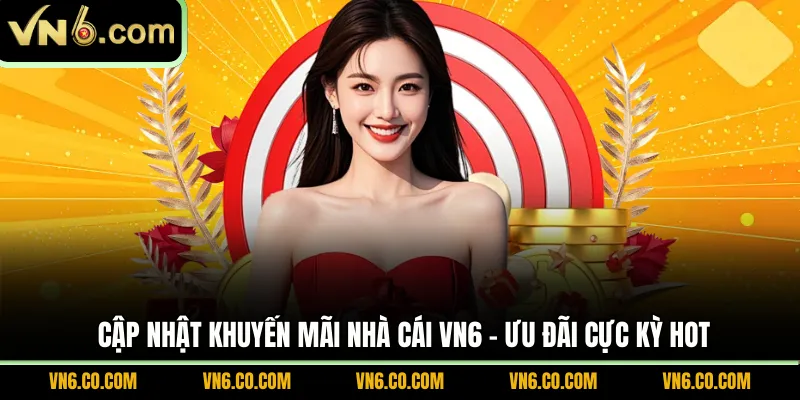 Cập nhật khuyến mãi nhà cái VN6