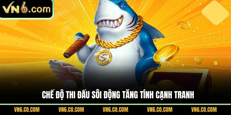 Chế độ thi đấu sôi động tăng tính cạnh tranh 