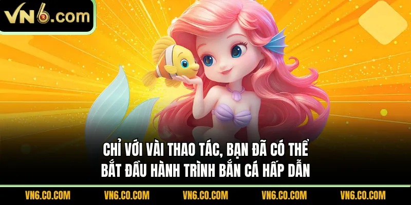 Chỉ với vài thao tác, bạn đã có thể bắt đầu hành trình bắn cá hấp dẫn