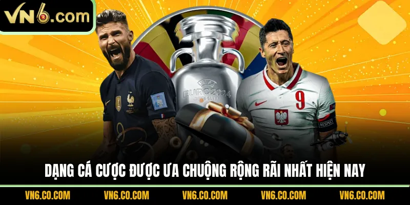 Dạng cá cược được ưa chuộng rộng rãi nhất hiện nay