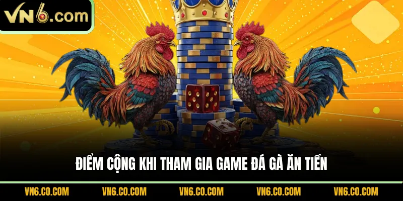 Điểm cộng khi tham gia game đá gà ăn tiền