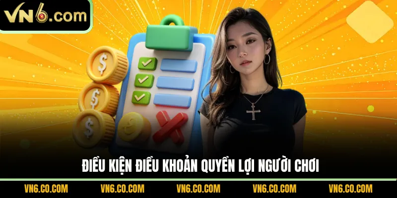 Điều kiện điều khoản quyền lợi người chơi
