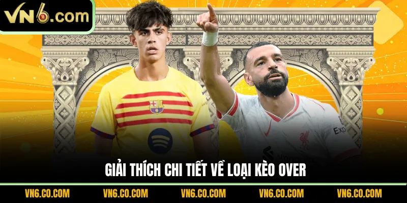 Giải thích chi tiết về loại kèo Over