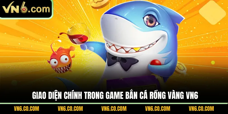 Giao diện chính trong game bắn cá rồng vàng VN6