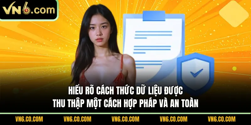 Hiểu rõ cách thức dữ liệu được thu thập một cách hợp pháp và an toàn