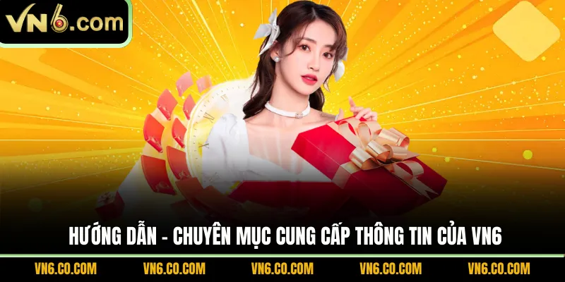 Hướng dẫn - Chuyên mục cung cấp thông tin của VN6