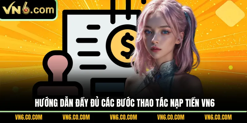 Hướng dẫn đầy đủ các bước thao tác nạp tiền VN6