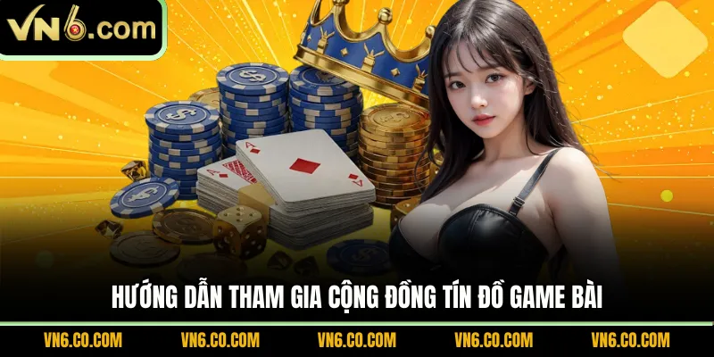 Hướng dẫn tham gia cộng đồng tín đồ game bài
