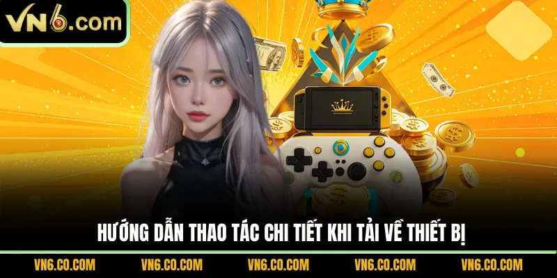 Hướng dẫn thao tác chi tiết khi tải về thiết bị
