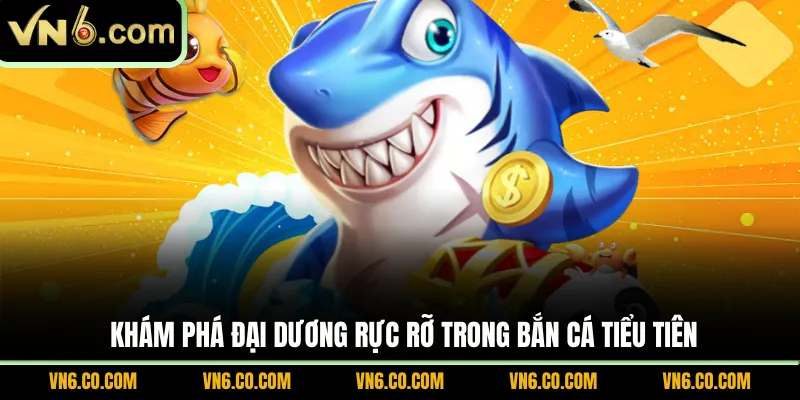 Khám phá đại dương rực rỡ trong bắn cá tiểu tiên