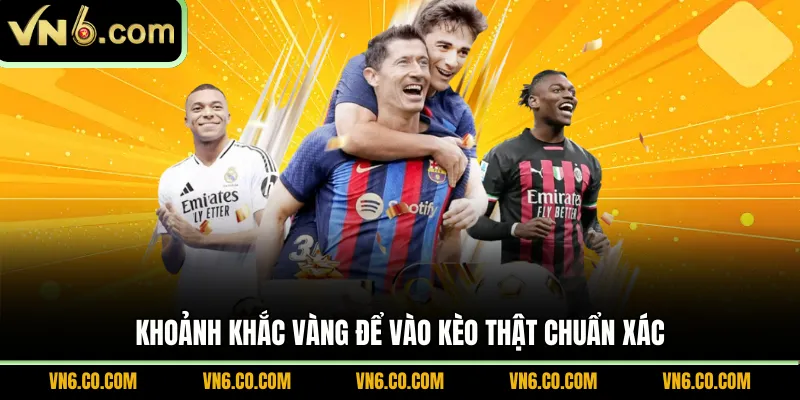 Khoảnh khắc vàng để vào kèo thật chuẩn xác