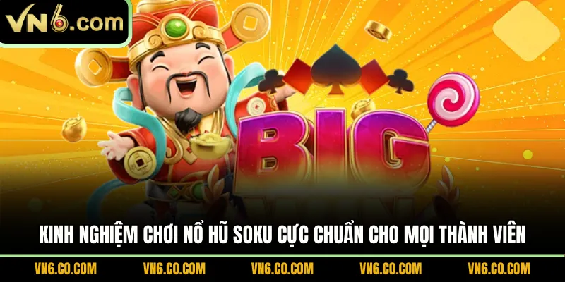 Kinh nghiệm chơi nổ hũ Soku cực chuẩn cho mọi thành viên