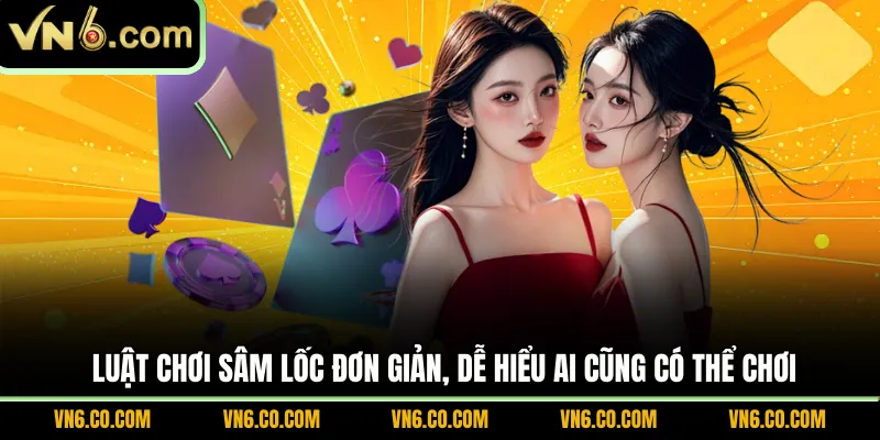Luật chơi sâm lốc đơn giản, dễ hiểu ai cũng có thể chơi