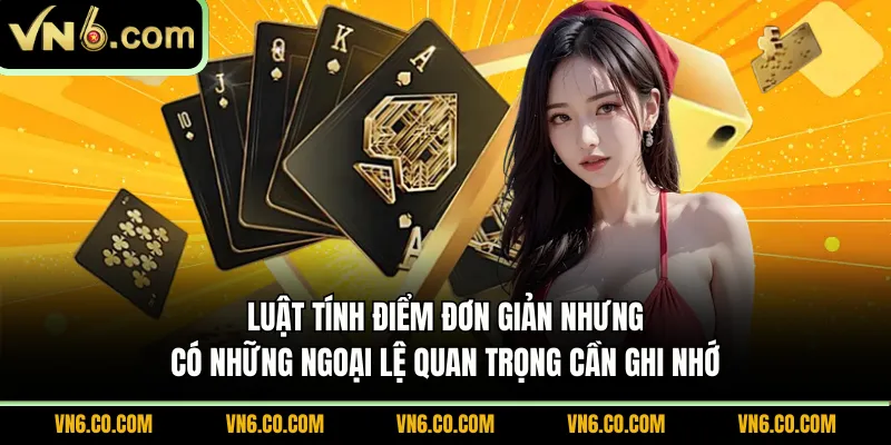 Luật tính điểm đơn giản nhưng có những ngoại lệ quan trọng cần ghi nhớ