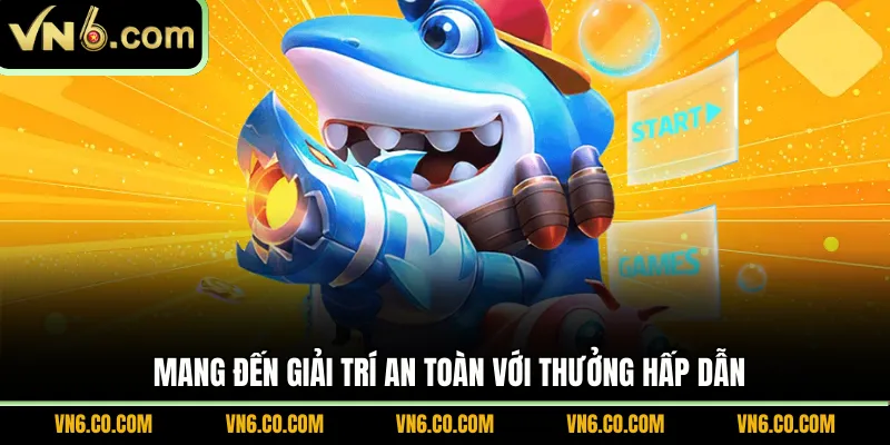 Mang đến giải trí an toàn với thưởng hấp dẫn