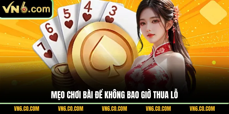 Mẹo chơi bài để không bao giờ thua lỗ