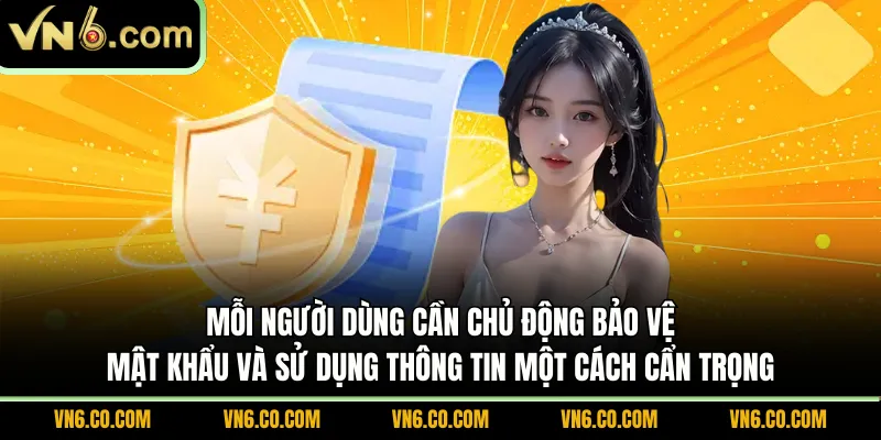 Mỗi người dùng cần chủ động bảo vệ mật khẩu và sử dụng thông tin một cách cẩn trọng