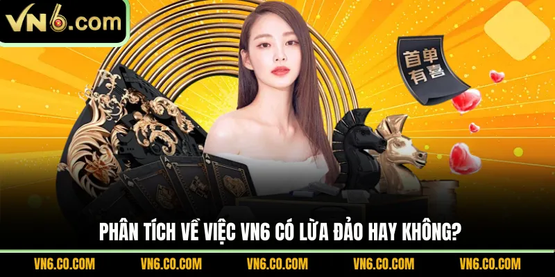 Phân tích về việc VN6 có lừa đảo hay không?