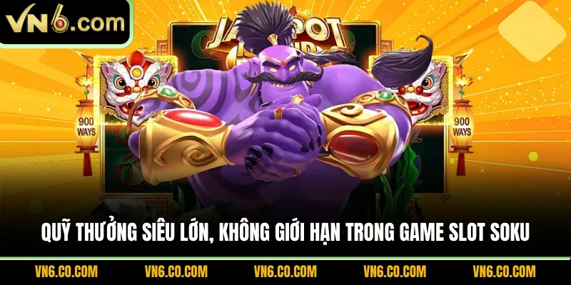 Quỹ thưởng siêu lớn, không giới hạn trong game slot Soku
