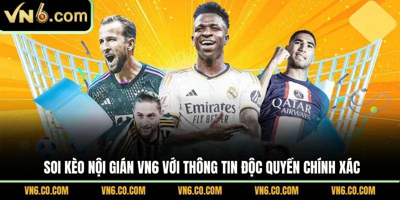 Soi kèo nội gián VN6 với thông tin độc quyền chính xác