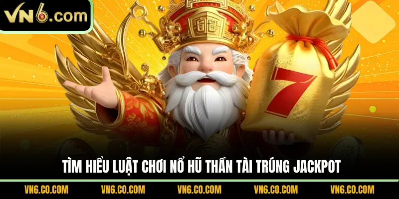 Tìm hiểu luật chơi nổ hũ Thần Tài trúng Jackpot