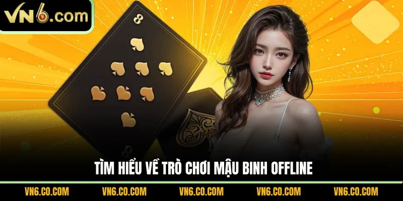 Tìm hiểu về trò chơi Mậu Binh offline 