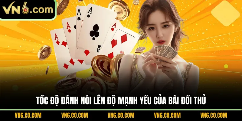 Tốc độ đánh nói lên độ mạnh yếu của bài đối thủ