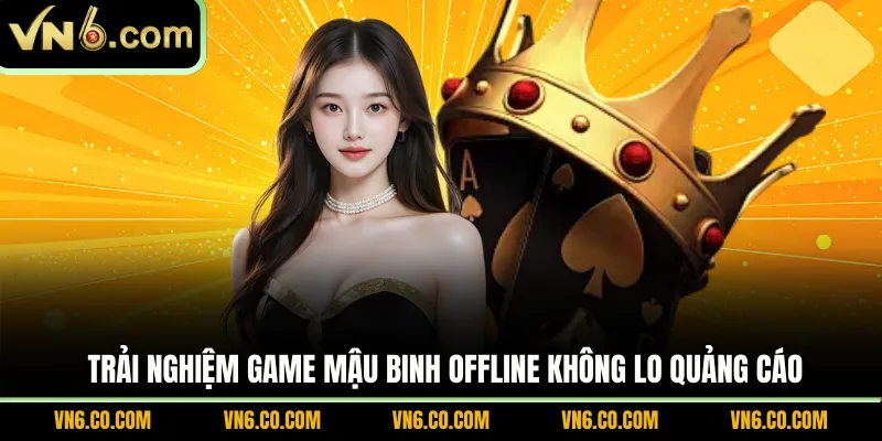 Trải nghiệm game mậu binh offline không lo quảng cáo 