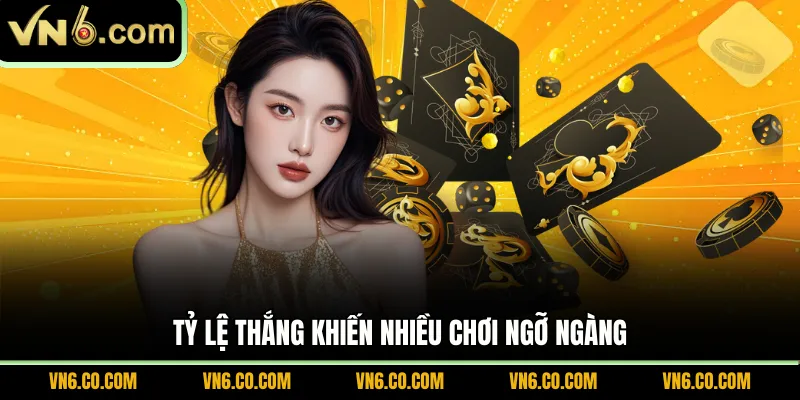 Tỷ lệ thắng khiến nhiều chơi ngỡ ngàng 