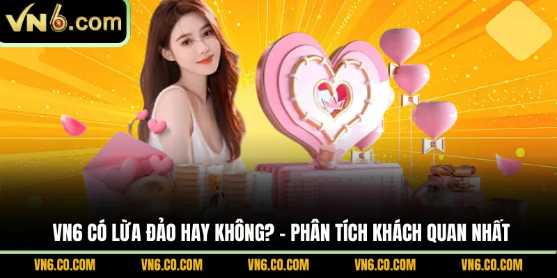VN6 có lừa đảo hay không?